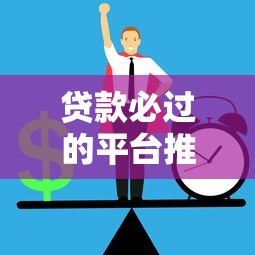 贷款必过的平台推荐：精选高通过率正规渠道解析