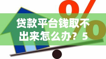 贷款平台钱取不出来怎么办？5个原因及解决办法全解析！