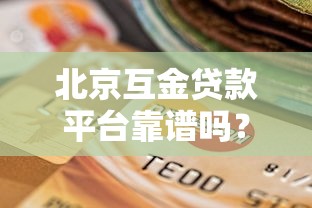 北京互金贷款平台靠谱吗？用户真实评价与选择攻略