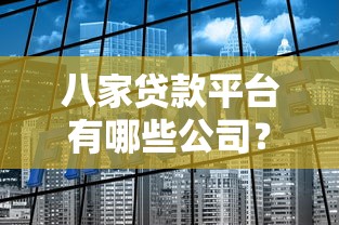 八家贷款平台有哪些公司？这些正规机构值得关注