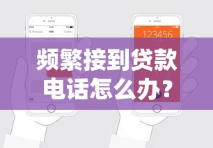 频繁接到贷款电话怎么办？教你5招彻底解决骚扰问题