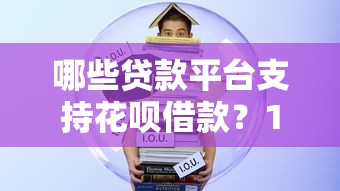 哪些贷款平台支持花呗借款？10个靠谱渠道推荐