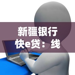 新疆银行快e贷：线上信用贷款申请条件与操作指南