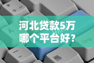 河北贷款5万哪个平台好？正规低息平台推荐