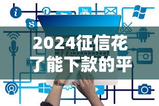 2024征信花了能下款的平台有哪些？这10个正规低息贷款平台最新推荐