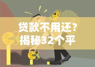 贷款不用还？揭秘32个平台债务真相与风险
