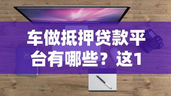 车做抵押贷款平台有哪些？这10个靠谱平台助你快速解决资金问题