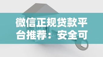 微信正规贷款平台推荐：安全可靠的借钱渠道