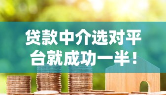 贷款中介选对平台就成功一半！这10个渠道助你高效下款