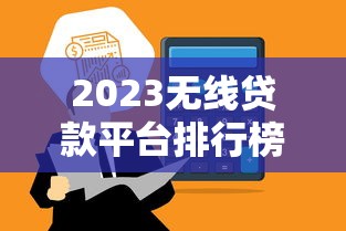2023无线贷款平台排行榜前十：低利率、高额度、秒到账推荐