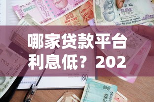 哪家贷款平台利息低？2023正规低息贷款渠道对比分析