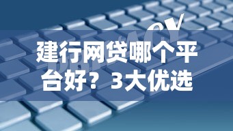 建行网贷哪个平台好？3大优选方案解析