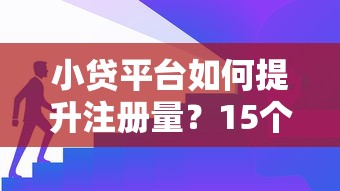 小贷平台如何提升注册量？15个有效技巧解析