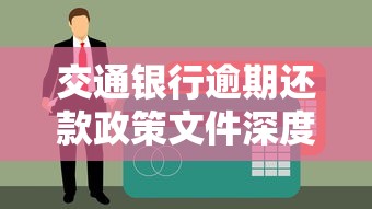 交通银行逾期还款政策文件深度解析：这些细节影响你的信用记录