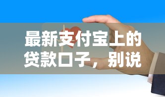 最新支付宝上的贷款口子，别说我没告诉你这些隐藏福利