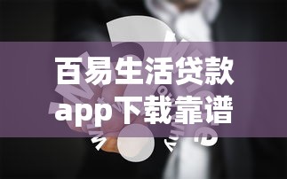 百易生活贷款app下载靠谱吗？用户真实体验分享