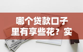 哪个贷款口子里有享些花？实测5家资质好的平台能过