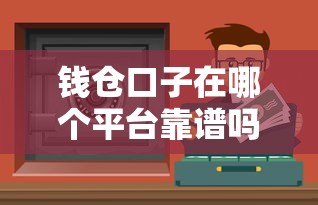 钱仓口子在哪个平台靠谱吗？实测推荐这5个正规渠道