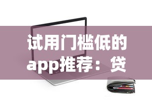 试用门槛低的app推荐：贷款类平台哪家更省心？