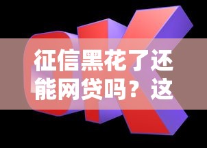 征信黑花了还能网贷吗？这几点必须了解！