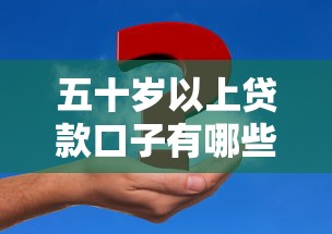 五十岁以上贷款口子有哪些？如何申请低门槛大额方案