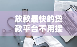 放款最快的贷款平台不用接电话吗？实测这3个免审核秒到账
