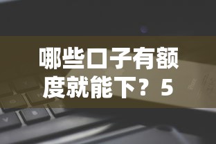 哪些口子有额度就能下？5个审核秒过平台实测