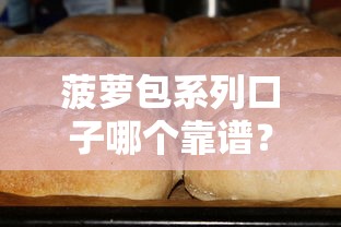 菠萝包系列口子哪个靠谱？实测3大产品优劣势对比