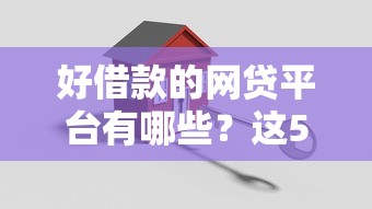 好借款的网贷平台有哪些？这5个靠谱平台帮你轻松解决资金难题
