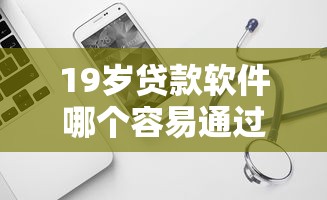 19岁贷款软件哪个容易通过？实测这几个平台门槛低到惊讶