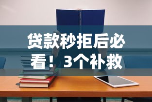贷款秒拒后必看！3个补救思路+高通过率平台实测