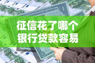 征信花了哪个银行贷款容易通过？这几家银行门槛低