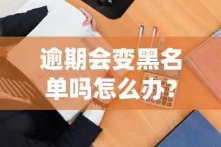逾期会变黑名单吗怎么办？3招教你快速“洗白”信用记录