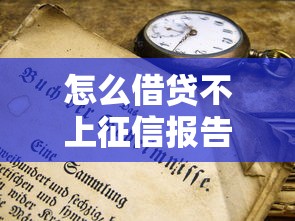 怎么借贷不上征信报告呢？这5种方法你可能不知道