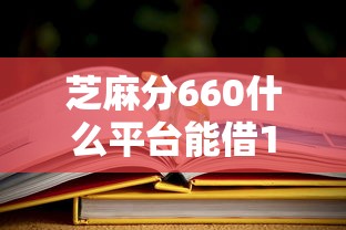 芝麻分660什么平台能借1000？这几个渠道靠谱且门槛低