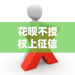 花呗不授权上征信能用吗？原来这些限制要知道！
