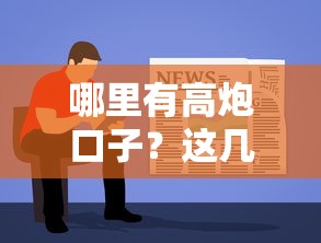 哪里有高炮口子？这几个靠谱渠道先了解清楚！