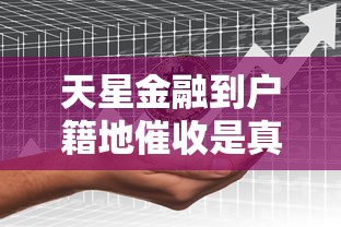 天星金融到户籍地催收是真的吗？深度解析背后真相
