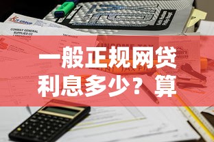 一般正规网贷利息多少？算算这笔账才靠谱！