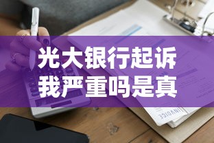 光大银行起诉我严重吗是真的吗？3步教你正确处理贷款纠纷