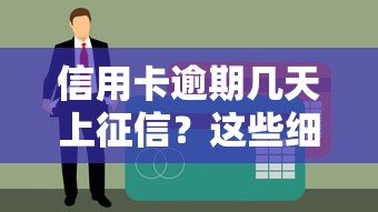 信用卡逾期几天上征信？这些细节不注意可能影响贷款