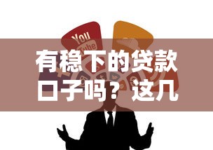 有稳下的贷款口子吗？这几个渠道用过的都说靠谱