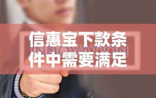 信惠宝下款条件中需要满足哪些具体要求？