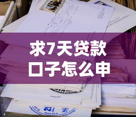 求7天贷款口子怎么申请？这些方法超实用！