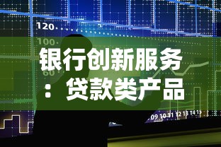 银行创新服务：贷款类产品最新方案原来还能这样操作！