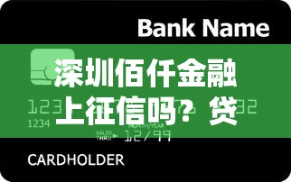 深圳佰仟金融上征信吗？贷款前必知的三大细节