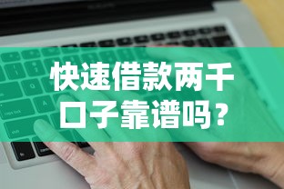 快速借款两千口子靠谱吗？这几个平台真的能下款吗？
