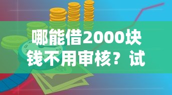 哪能借2000块钱不用审核？试试这几个低门槛渠道