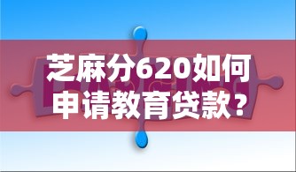 芝麻分620如何申请教育贷款？手把手教你选对平台！