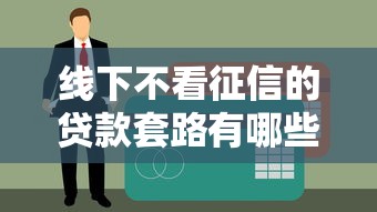 线下不看征信的贷款套路有哪些？这5个常见坑人手法要警惕